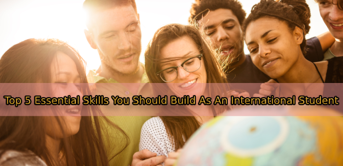 Top 5 Essential Skills You Should Build As An International Student