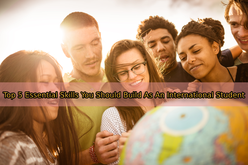 Top 5 Essential Skills You Should Build As An International Student