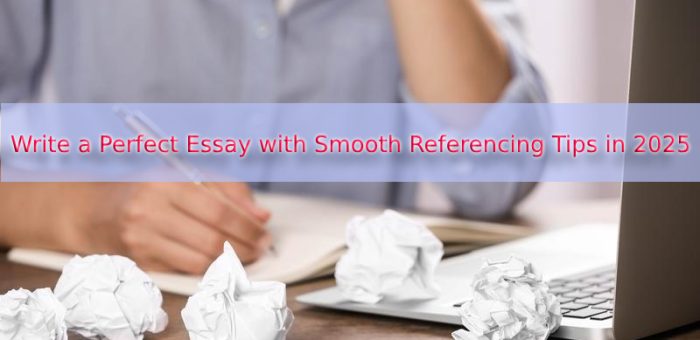 Write a Perfect Essay with Smooth Referencing Tips in 2025