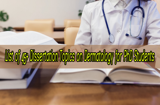 List of 45 Dissertation Topics on Dermatology for PhD Students