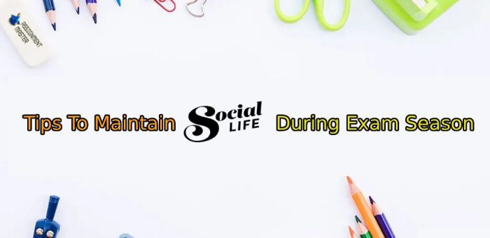 Tips To Maintain Social Life During Exam Season