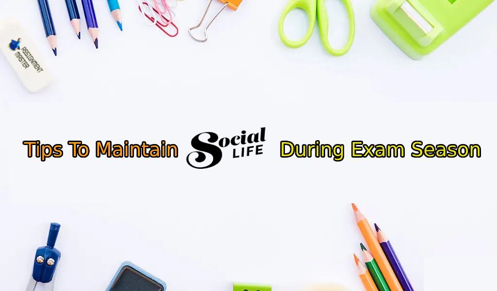 Tips To Maintain Social Life During Exam Season